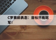 IM电竞赌博-C罗赛前表态：目标只有冠军！