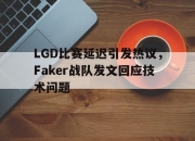 IM电竞赌博-LGD比赛延迟引发热议，Faker战队发文回应技术问题