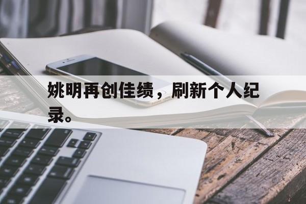姚明再创佳绩，刷新个人纪录。