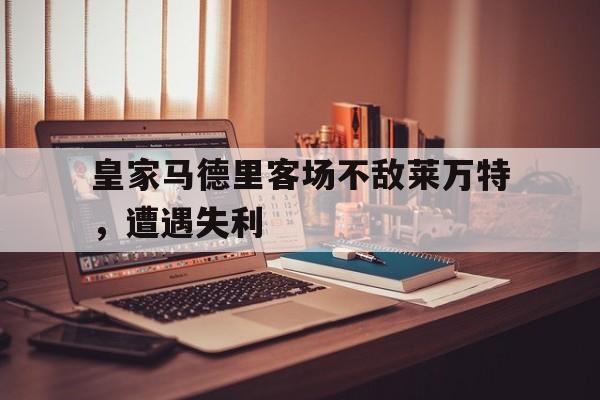 皇家马德里客场不敌莱万特，遭遇失利
