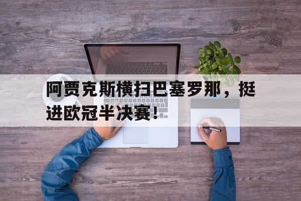 阿贾克斯横扫巴塞罗那，挺进欧冠半决赛！